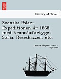Svenska Polar-Expeditionen A R 1868 Med Kronoa Ufartyget Sofia. Reseskizzer, Etc.