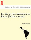 La Vie Et Les M Urs a la Plata. [With a Map.]