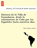 Historia de la Villa de Guanabacoa, Desde La Colonizacion de Cuba Por Los Españoles Hasta Nuestros Dias.