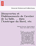 de Couvertes Et E Tablissements de Cavelier de La Salle, ... Dans L'Ame Rique Du Nord, Etc.