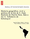 Historia geográfica, civil y politica de la Isla de S. Juan Bautista de Puerto Rico, Dala a luz A. Valladares de Sotomayor