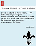 Douai pendant la révolution, 1789-1802. Ouvrage composé exclusivement de documents inédits puisés aux Archives départeme
