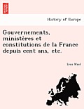 Gouvernements, ministères et constitutions de la France depuis cent ans, etc.