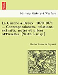 La Guerre À Dreux, 1870-1871 ... Correspondances, Relations, Extraits, Notes Et Pièces Officielles. [with a Map.]