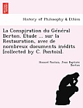 La Conspiration Du General Berton. Etude ... Sur La Restauration, Avec de Nombreux Documents Inedits [Collected by C. Pontois].