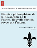 Histoire Philosophique de La Revolution de La France. Nouvelle Edition, Revue Par L'Auteur.