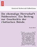 Die Ehemalige Herrschaft Haldenstein. Ein Beitrag Zur Geschichte Der Rha Tischen Bu Nde.