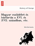 Magyar Csaladelet Es Haztartas a XVI. Es XVII. Szazadban, Etc.