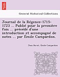 Journal de la R?gence-1715-1723 ... Publi? pour la premi?re fois ... pr?c?d? d'une introduction et accompagn? de notes ... par ?mile Campardon.