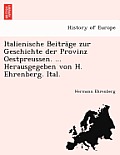 Italienische Beitrage Zur Geschichte Der Provinz Oestpreussen. ... Herausgegeben Von H. Ehrenberg. Ital.