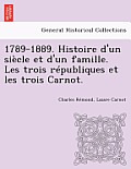 1789-1889. Histoire d'un si?cle et d'un famille. Les trois r?publiques et les trois Carnot.