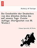 Die Geschichte Der Deutschen Von Den Ältesten Zeiten Bis Auf Unsere Tage. Zweite Auflage. (Fortgesetzt Von M. Wechs.).