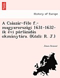 A CSA Sza R-Fe Le F.-Magyarorsza GI 1631-1632-Ik E VI Po Rla Zada S Okma Nyta Ra. (Ko Zli: R. J.)