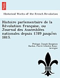 Histoire Parlementaire de La Re Volution Franc Aise, Ou Journal Des Assemble Es Nationales Depuis 1789 Jusqu'en 1815.
