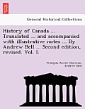 History of Canada ... Translated ... and Accompanied with Illustrative Notes ... by Andrew Bell ... Second Edition, Revised. Vol. I.