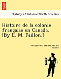 Histoire de la colonie française en Canada. [By E. M. Faillon.]