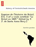 Esquisse de L'Histoire Du Bre Sil. [Ch. 5 of a Work Entitled: Le Bre Sil En 1889. Edited by F. J. de Santa Anna Nery.]