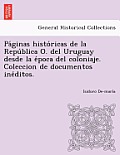 Pa Ginas Histo Ricas de La Repu Blica O. del Uruguay Desde La E Poca del Coloniaje. Coleccion de Documentos Ine Ditos.
