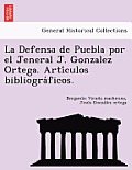La Defensa de Puebla Por El Jeneral J. Gonzalez Ortega. Arti Culos Bibliogra Ficos.