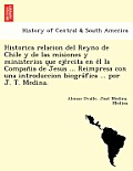 Historica relacion del Reyno de Chile y de las misiones y ministerios que ejércita en él la Compañia de Jesus ... Reimpresa con una
