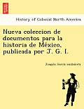 Nueva Coleccion de Documentos Para La Historia de Me Xico, Publicada Por J. G. I.