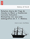 Relaci on Diaria del Viaje de Jacobo Le Maire y Guillermo Cornelio Schouten ... Reimpresa Con Una Nota Bibliogra Fica de J. T. Medina.