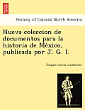 Nueva Coleccion de Documentos Para La Historia de Me Xico, Publicada Por J. G. I.