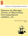 Histoire Du Mexique. Juarez Et Maximilien. Correspondances Ine Dites, Etc.