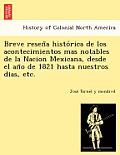 Breve Resen a Histo Rica de Los Acontecimientos Mas Notables de La Nacion Mexicana, Desde El an O de 1821 Hasta Nuestros Dias, Etc.