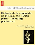 Historia de La Conquista de Me Xico, Etc. [With Plates, Including Portraits.]