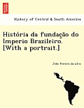 História Da Fundação Do Imperio Brazileiro. [with a Portrait.]