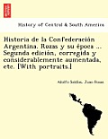 Historia de La Confederacio N Argentina. Rozas y Su E Poca ... Segunda Edicio N, Corregida y Considerablemente Aumentada, Etc. [With Portraits.]