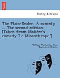 The Plain-Dealer. a Comedy ... the Second Edition. [Taken from Molie Re's Comedy 'le Misanthrope.']