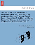 The Wife of Two Husbands, a Musical Drama, in Three Acts. as Performed at the Theatre-Royal, Drury-Lane. by J. Cobb, Etc. (Taken from La Femme a Deux