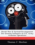 World War II Vertical Envelopment: The German Influence on U.S. Army Airborne Operations