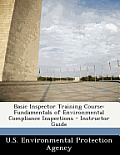 Basic Inspector Training Course: Fundamentals of Environmental Compliance Inspections - Instructor Guide