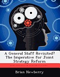 A General Staff Revisited? the Imperative for Joint Strategy Reform