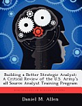 Building a Better Strategic Analyst: A Critical Review of the U.S. Army's All Source Analyst Training Program