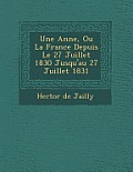 Une Ann E, Ou La France Depuis Le 27 Juillet 1830 Jusqu'au 27 Juillet 1831