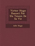 Victor Hugo Racont Par Un T Moin de Sa Vie