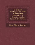 El Sitio de Cartagena de 1885: Narraciones Historicas y Descriptivas En Prosa y En Verso...