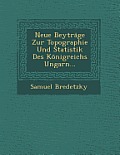 Neue Beytrage Zur Topographie Und Statistik Des Konigreichs Ungarn...