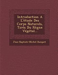 Introduction A L'Etude Des Corps Naturels, Tires Du Regne Vegetal...