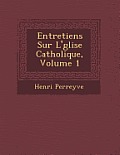 Entretiens Sur L' Glise Catholique, Volume 1