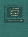 Biblioth Que Fran Oise: Ou Histoire de La Litt Rature Fran Oise