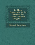 La Mora Encantada, O, La Bandera de Amor: Novela Original...