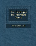 Vie Politique Du Mar Chal Soult