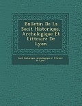 Bulletin de La Soci T Historique, Arch Ologique Et Litt Raire de Lyon