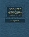 Assembl E G N Rale Des Catholiques En Belgique: Premi Re (Deuxi Me Et Troisi Me) Sessions Malines. 1863 (1864 Et 1867)