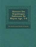 Histoire Des Republiques Italiennes Du Moyen Age, 5-6